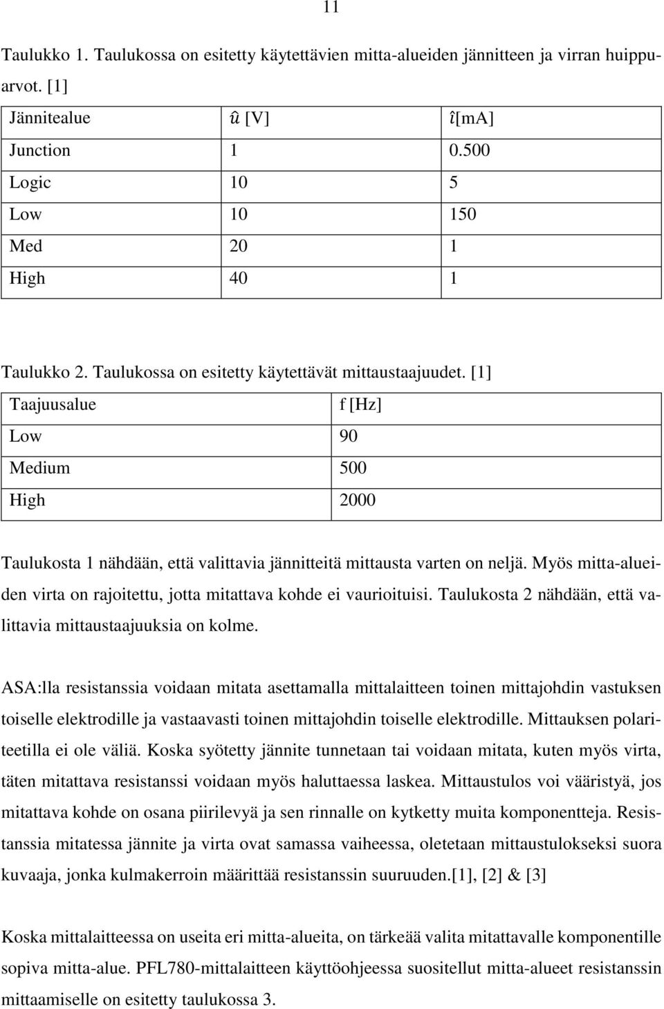 Myös mitta-alueiden virta on rajoitettu, jotta mitattava kohde ei vaurioituisi. Taulukosta 2 nähdään, että valittavia mittaustaajuuksia on kolme.