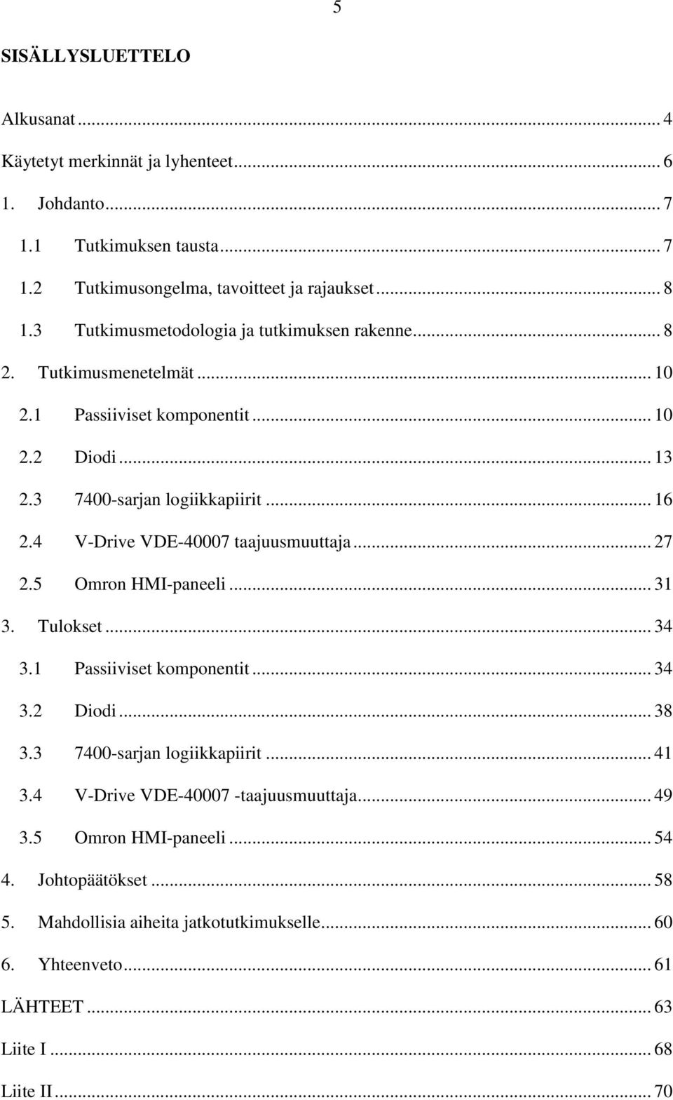 4 V-Drive VDE-40007 taajuusmuuttaja... 27 2.5 Omron HMI-paneeli... 31 3. Tulokset... 34 3.1 Passiiviset komponentit... 34 3.2 Diodi... 38 3.3 7400-sarjan logiikkapiirit... 41 3.