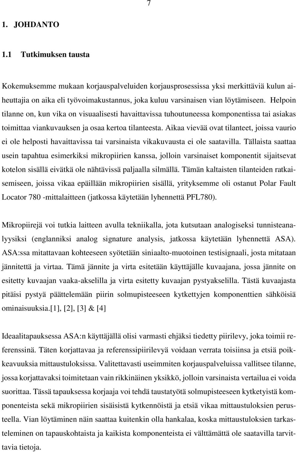 Helpoin tilanne on, kun vika on visuaalisesti havaittavissa tuhoutuneessa komponentissa tai asiakas toimittaa viankuvauksen ja osaa kertoa tilanteesta.