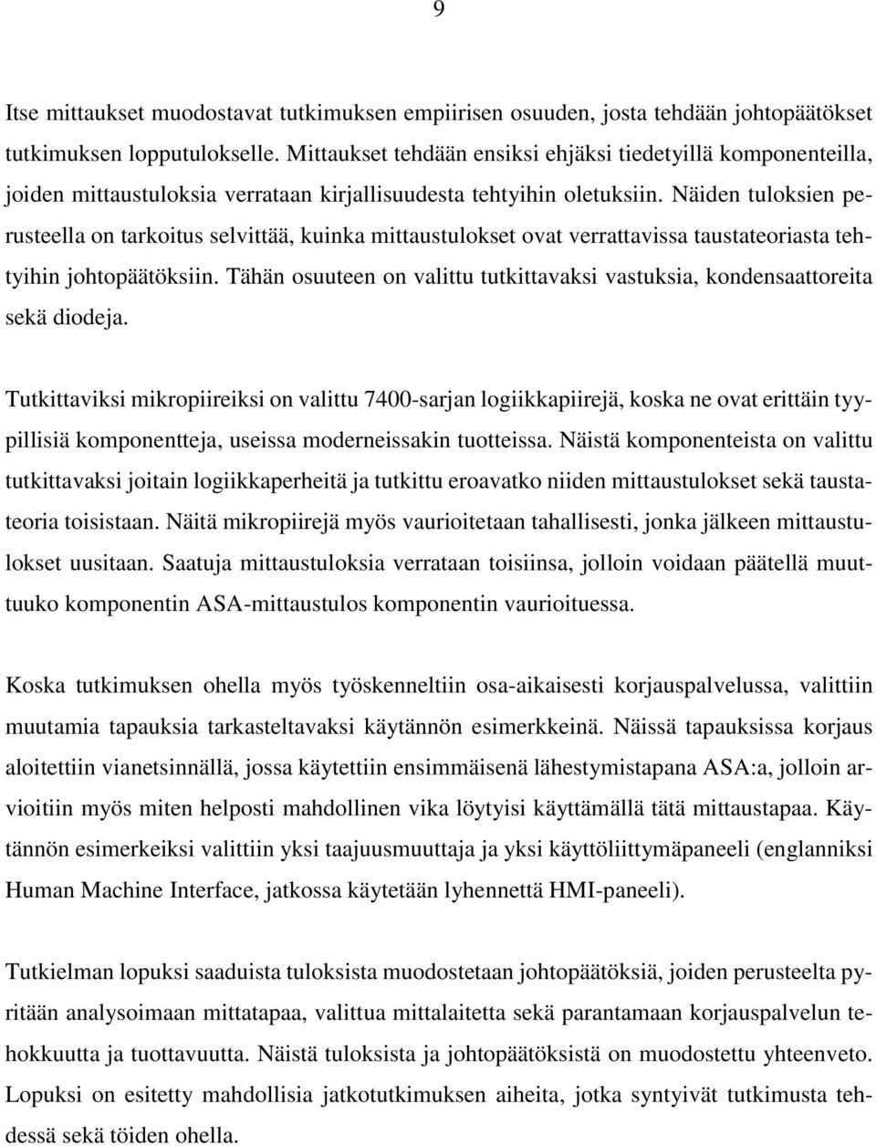 Näiden tuloksien perusteella on tarkoitus selvittää, kuinka mittaustulokset ovat verrattavissa taustateoriasta tehtyihin johtopäätöksiin.