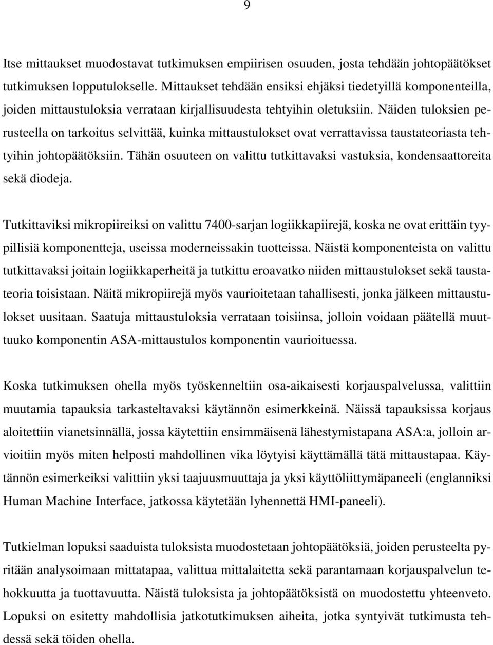 Näiden tuloksien perusteella on tarkoitus selvittää, kuinka mittaustulokset ovat verrattavissa taustateoriasta tehtyihin johtopäätöksiin.