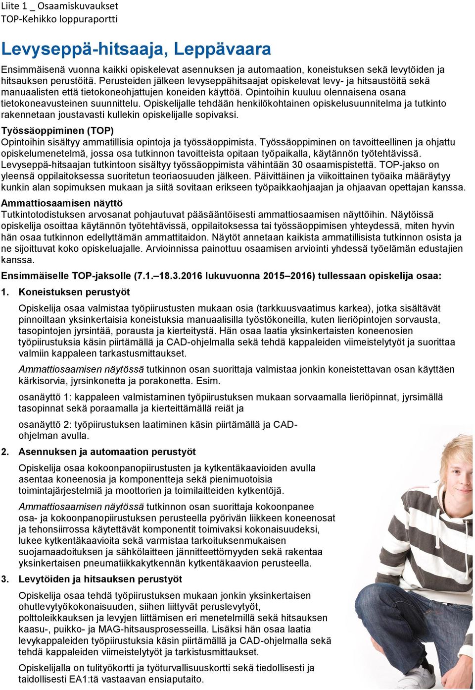 Opintoihin kuuluu olennaisena osana tietokoneavusteinen suunnittelu. Opiskelijalle tehdään henkilökohtainen opiskelusuunnitelma ja tutkinto rakennetaan joustavasti kullekin opiskelijalle sopivaksi.