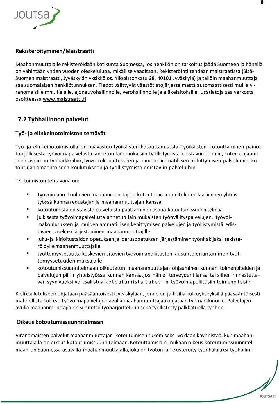 Tiedot välittyvät väestötietojärjestelmästä automaattisesti muille viranomaisille mm. Kelalle, ajoneuvohallinnolle, verohallinnolle ja eläkelaitoksille. Lisätietoja saa verkosta osoitteessa www.