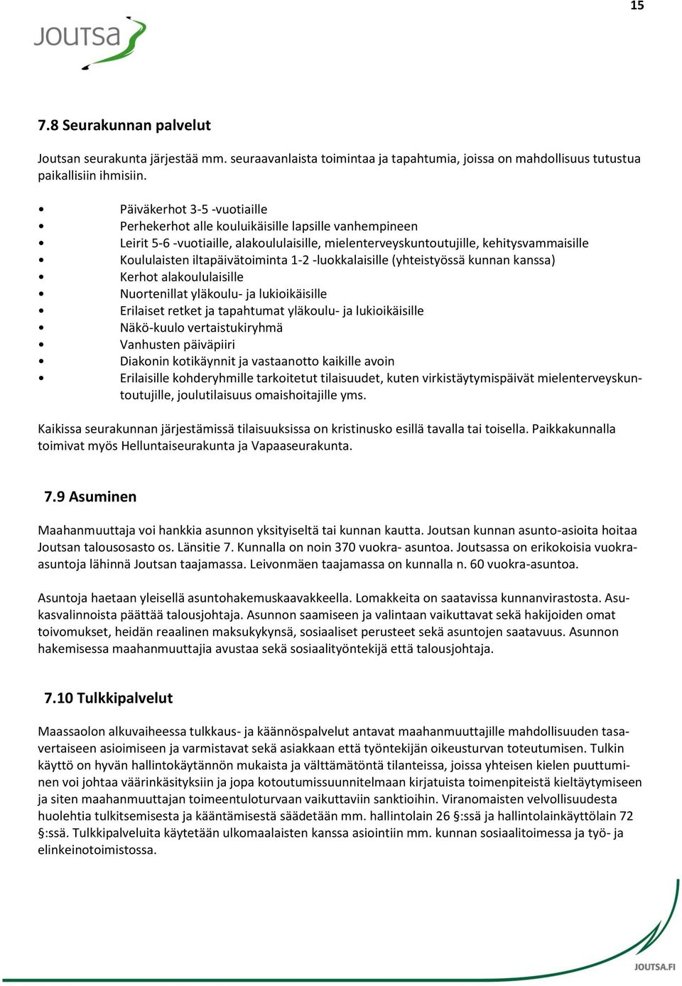 iltapäivätoiminta 1-2 -luokkalaisille (yhteistyössä kunnan kanssa) Kerhot alakoululaisille Nuortenillat yläkoulu- ja lukioikäisille Erilaiset retket ja tapahtumat yläkoulu- ja lukioikäisille