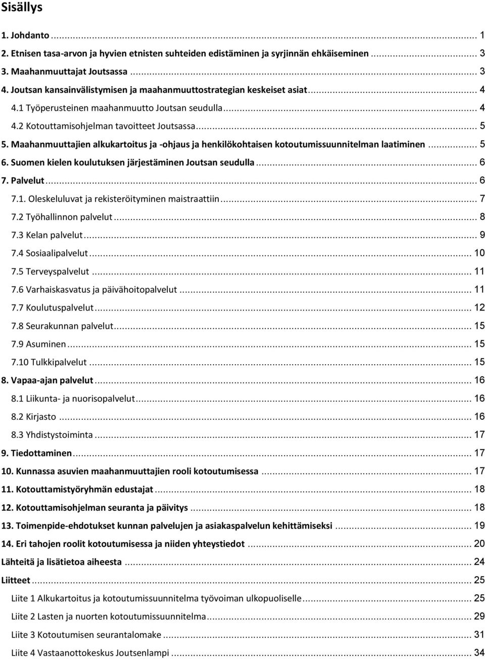 Maahanmuuttajien alkukartoitus ja -ohjaus ja henkilökohtaisen kotoutumissuunnitelman laatiminen... 5 6. Suomen kielen koulutuksen järjestäminen Joutsan seudulla... 6 7. Palvelut... 6 7.1.