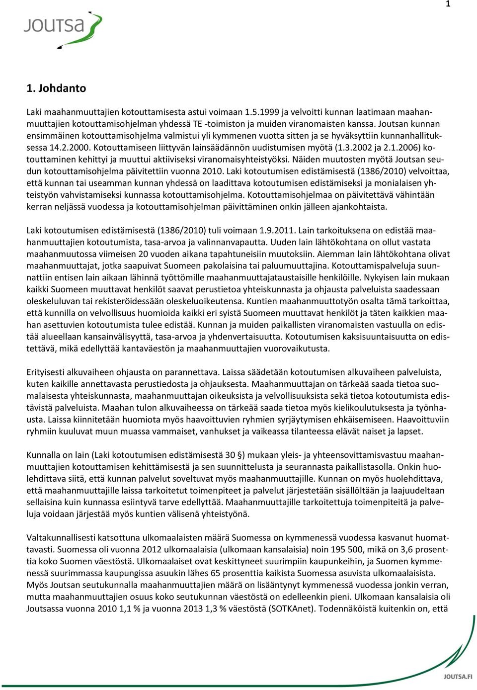 2002 ja 2.1.2006) kotouttaminen kehittyi ja muuttui aktiiviseksi viranomaisyhteistyöksi. Näiden muutosten myötä Joutsan seudun kotouttamisohjelma päivitettiin vuonna 2010.