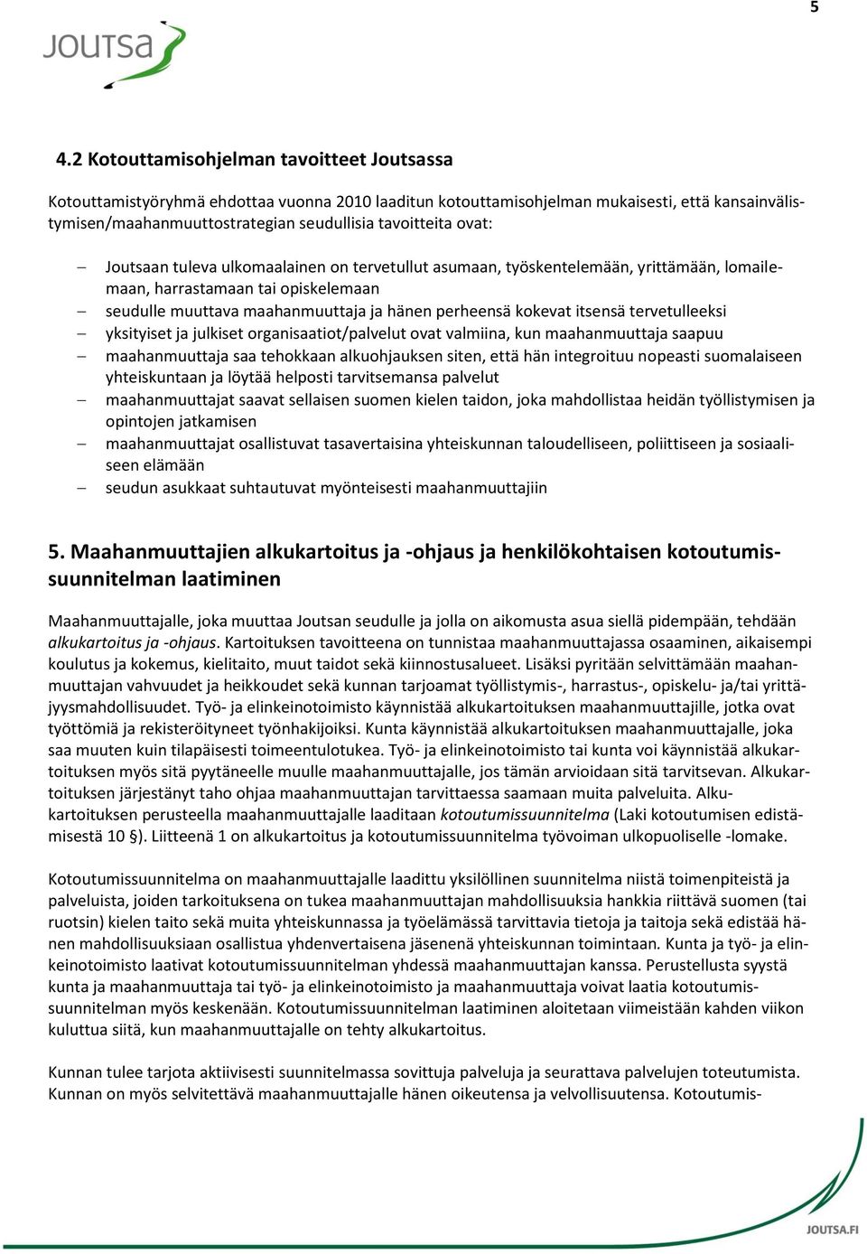 kokevat itsensä tervetulleeksi yksityiset ja julkiset organisaatiot/palvelut ovat valmiina, kun maahanmuuttaja saapuu maahanmuuttaja saa tehokkaan alkuohjauksen siten, että hän integroituu nopeasti