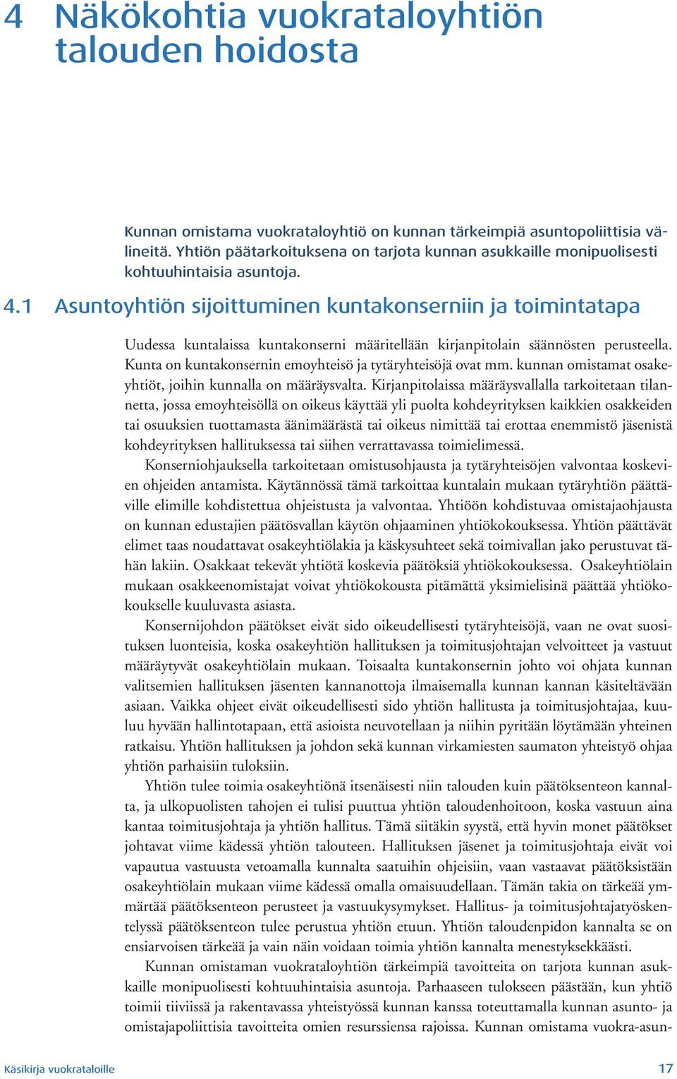 1 Asuntoyhtiön sijoittuminen kuntakonserniin ja toimintatapa Uudessa kuntalaissa kuntakonserni määritellään kirjanpitolain säännösten perusteella.