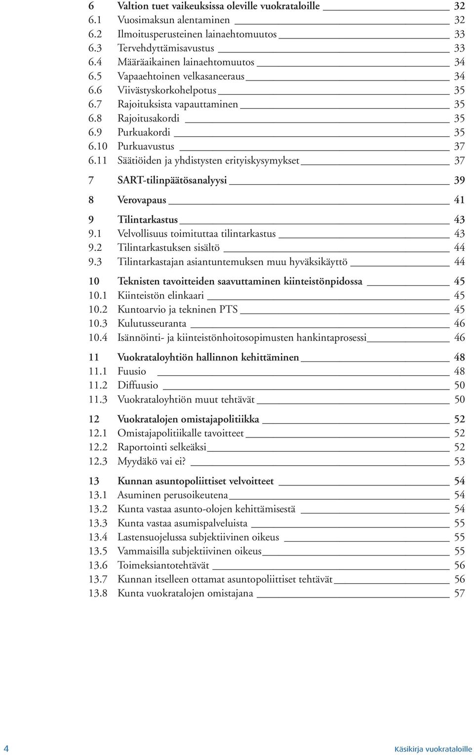 11 Säätiöiden ja yhdistysten erityiskysymykset 37 7 SART-tilinpäätösanalyysi 39 8 Verovapaus 41 9 Tilintarkastus 43 9.1 Velvollisuus toimituttaa tilintarkastus 43 9.2 Tilintarkastuksen sisältö 44 9.