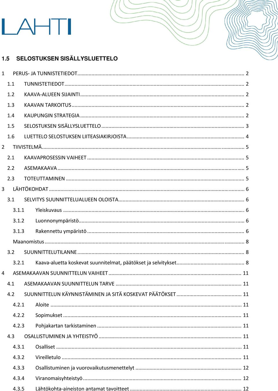 .. 6 3.1.1 Yleiskuvaus... 6 3.1.2 Luonnonympäristö... 6 3.1.3 Rakennettu ympäristö... 6 Maanomistus... 8 3.2 SUUNNITTELUTILANNE... 8 3.2.1 Kaava aluetta koskevat suunnitelmat, päätökset ja selvitykset.