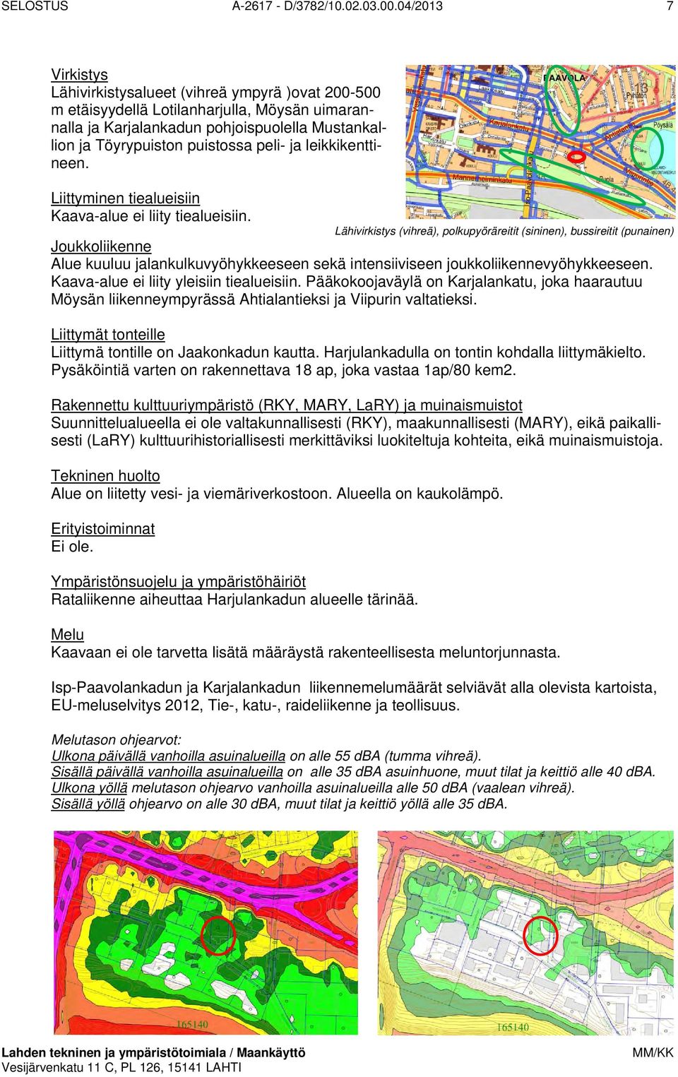 ja leikkikenttineen. Liittyminen tiealueisiin Kaava-alue ei liity tiealueisiin.