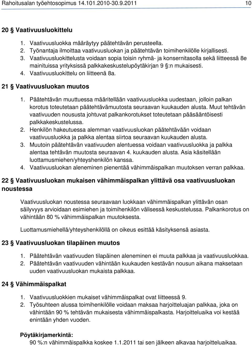 21 Vaativuusluokan muutos 1. Päätehtävän muuttuessa määritellään vaativuusluokka uudestaan, jolloin palkan korotus toteutetaan päätehtävämuutosta seuraavan kuukauden alusta.