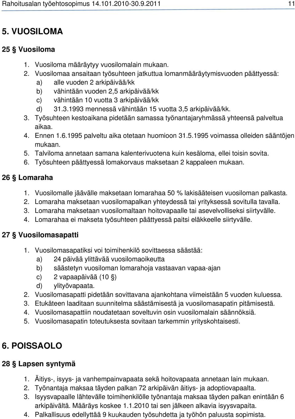 Vuosilomaa ansaitaan työsuhteen jatkuttua lomanmääräytymisvuoden päättyessä: a) alle vuoden 2 arkipäivää/kk b) vähintään vuoden 2,5 arkipäivää/kk c) vähintään 10 vuotta 3 