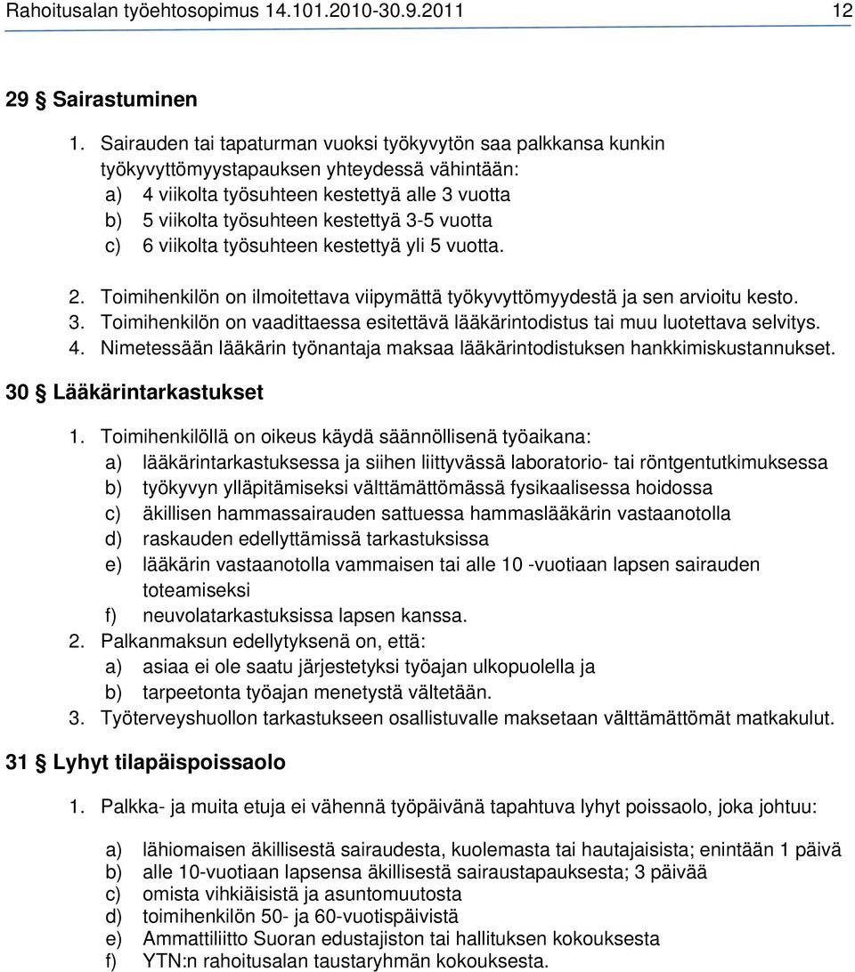 vuotta c) 6 viikolta työsuhteen kestettyä yli 5 vuotta. 2. Toimihenkilön on ilmoitettava viipymättä työkyvyttömyydestä ja sen arvioitu kesto. 3.