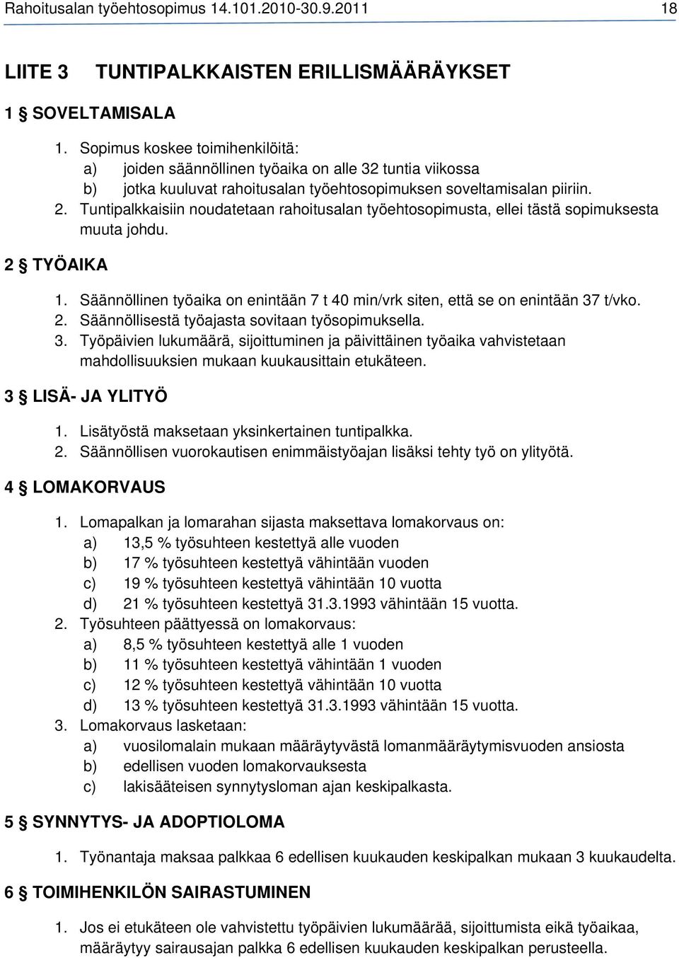 Tuntipalkkaisiin noudatetaan rahoitusalan työehtosopimusta, ellei tästä sopimuksesta muuta johdu. 2 TYÖAIKA 1. Säännöllinen työaika on enintään 7 t 40 min/vrk siten, että se on enintään 37 t/vko. 2. Säännöllisestä työajasta sovitaan työsopimuksella.