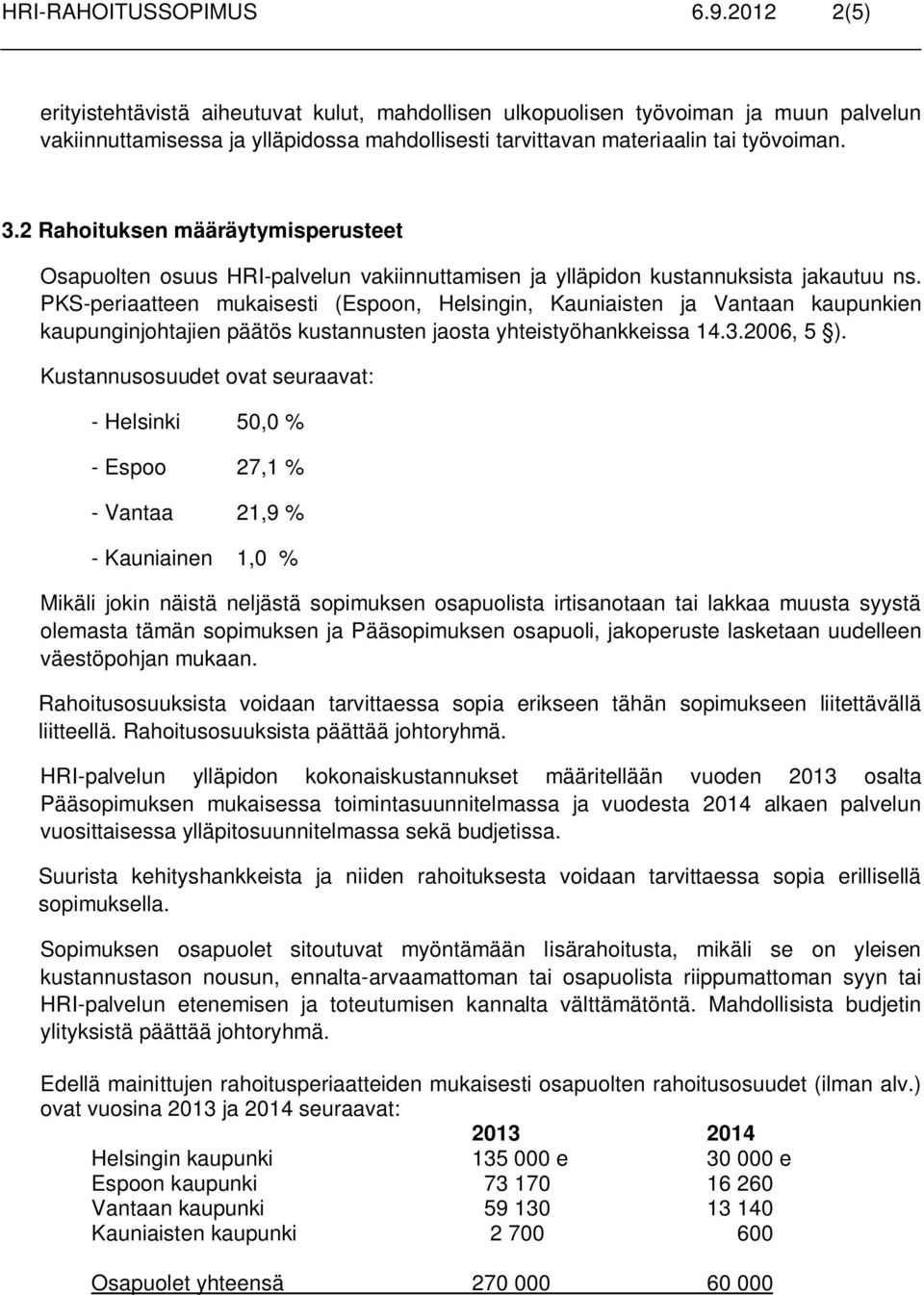 2 Rahoituksen määräytymisperusteet Osapuolten osuus HRI-palvelun vakiinnuttamisen ja ylläpidon kustannuksista jakautuu ns.