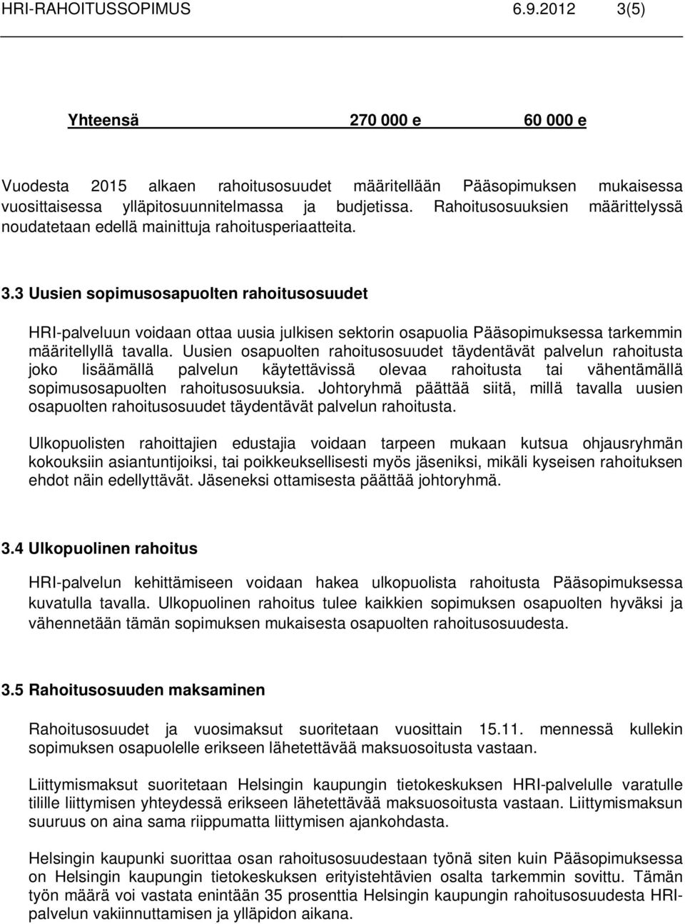 3 Uusien sopimusosapuolten rahoitusosuudet HRI-palveluun voidaan ottaa uusia julkisen sektorin osapuolia Pääsopimuksessa tarkemmin määritellyllä tavalla.