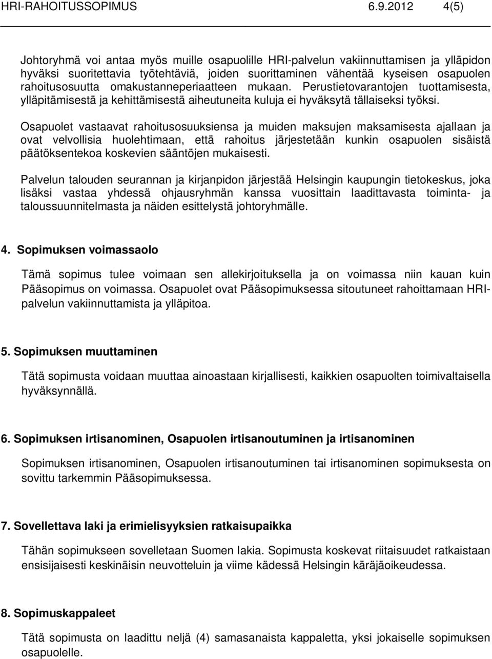 omakustanneperiaatteen mukaan. Perustietovarantojen tuottamisesta, ylläpitämisestä ja kehittämisestä aiheutuneita kuluja ei hyväksytä tällaiseksi työksi.