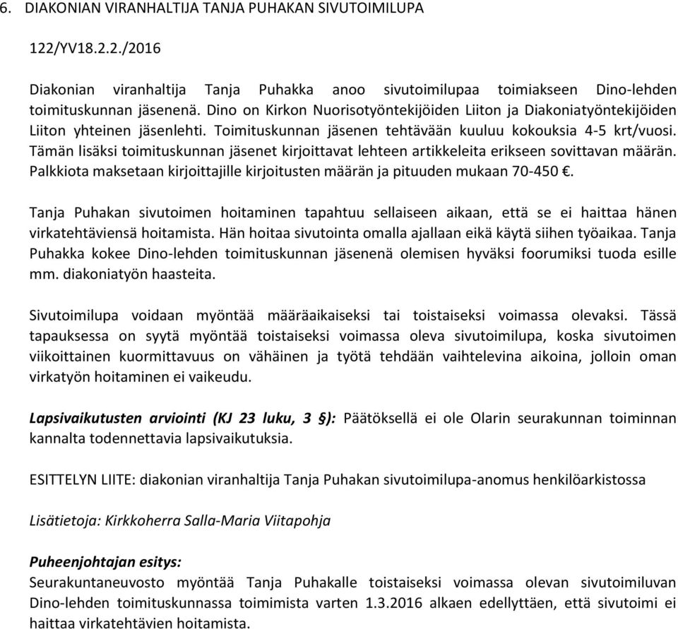 Tämän lisäksi toimituskunnan jäsenet kirjoittavat lehteen artikkeleita erikseen sovittavan määrän. Palkkiota maksetaan kirjoittajille kirjoitusten määrän ja pituuden mukaan 70-450.