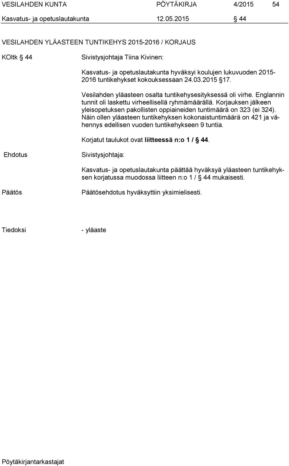 03.2015 17. Vesilahden yläasteen osalta tuntikehysesityksessä oli virhe. Englannin tunnit oli laskettu virheellisellä ryhmämäärällä.