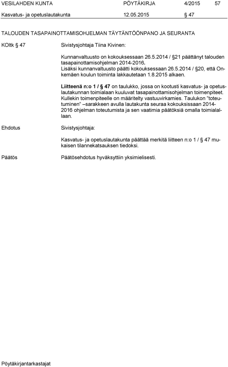 Lisäksi kunnanvaltuusto päätti kokouksessaan 26.5.2014 / 20, että Onkemäen koulun toiminta lakkautetaan 1.8.2015 alkaen.