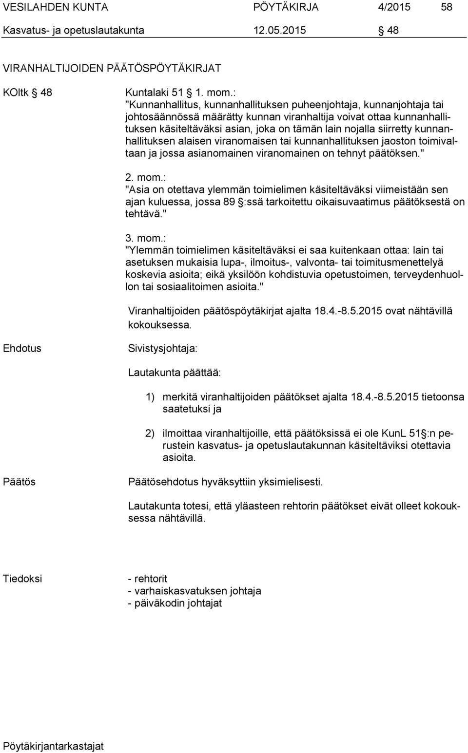 siirretty kunnanhallituksen alaisen viranomaisen tai kunnanhallituksen jaoston toimivaltaan ja jossa asianomainen viranomainen on tehnyt päätöksen." 2. mom.