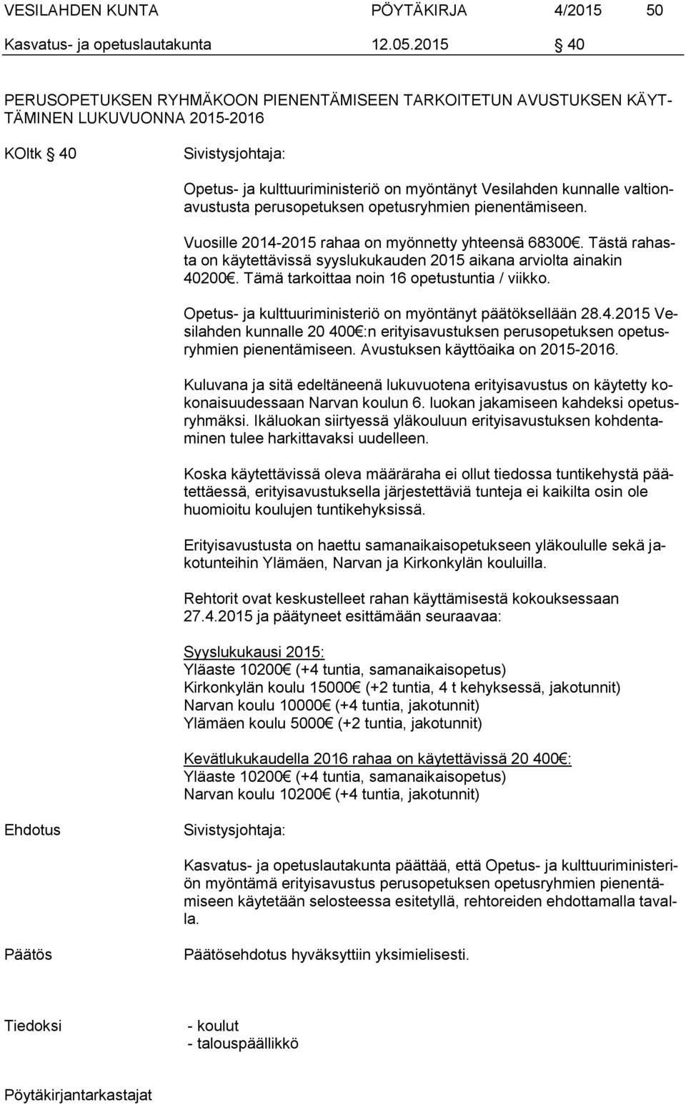 perusopetuksen opetusryhmien pienentämiseen. Vuosille 2014-2015 rahaa on myönnetty yhteensä 68300. Tästä rahasta on käytettävissä syyslukukauden 2015 aikana arviolta ainakin 40200.