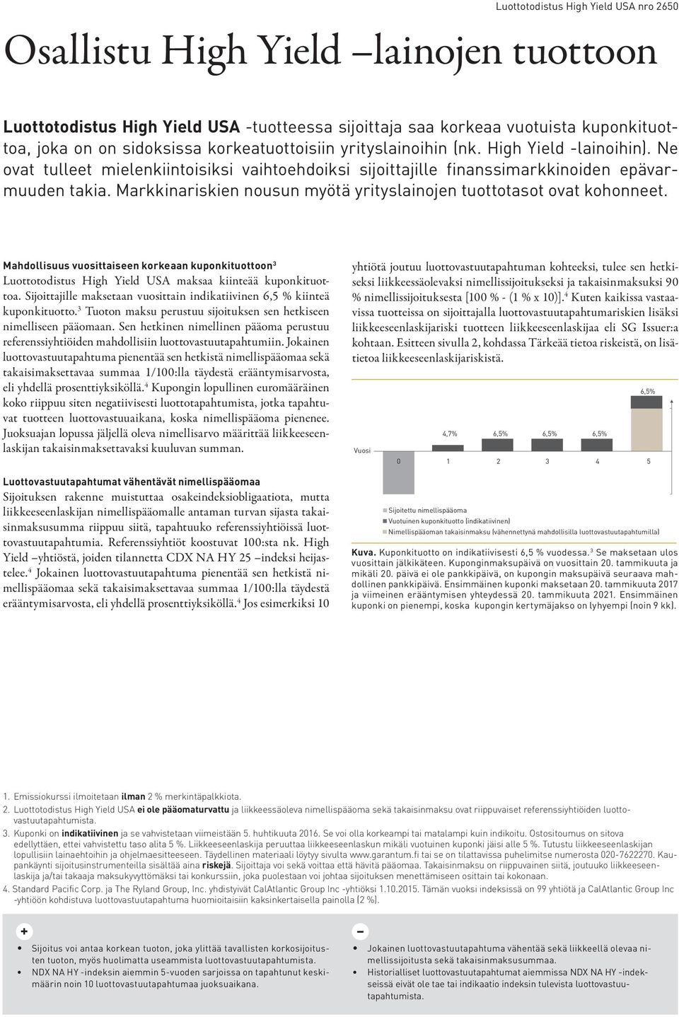 Mahdollisuus vuosittaiseen korkeaan kuponkituottoon 3 Luottotodistus High Yield USA maksaa kiinteää kuponkituottoa. Sijoittajille maksetaan vuosittain indikatiivinen 6,5 % kiinteä kuponkituotto.