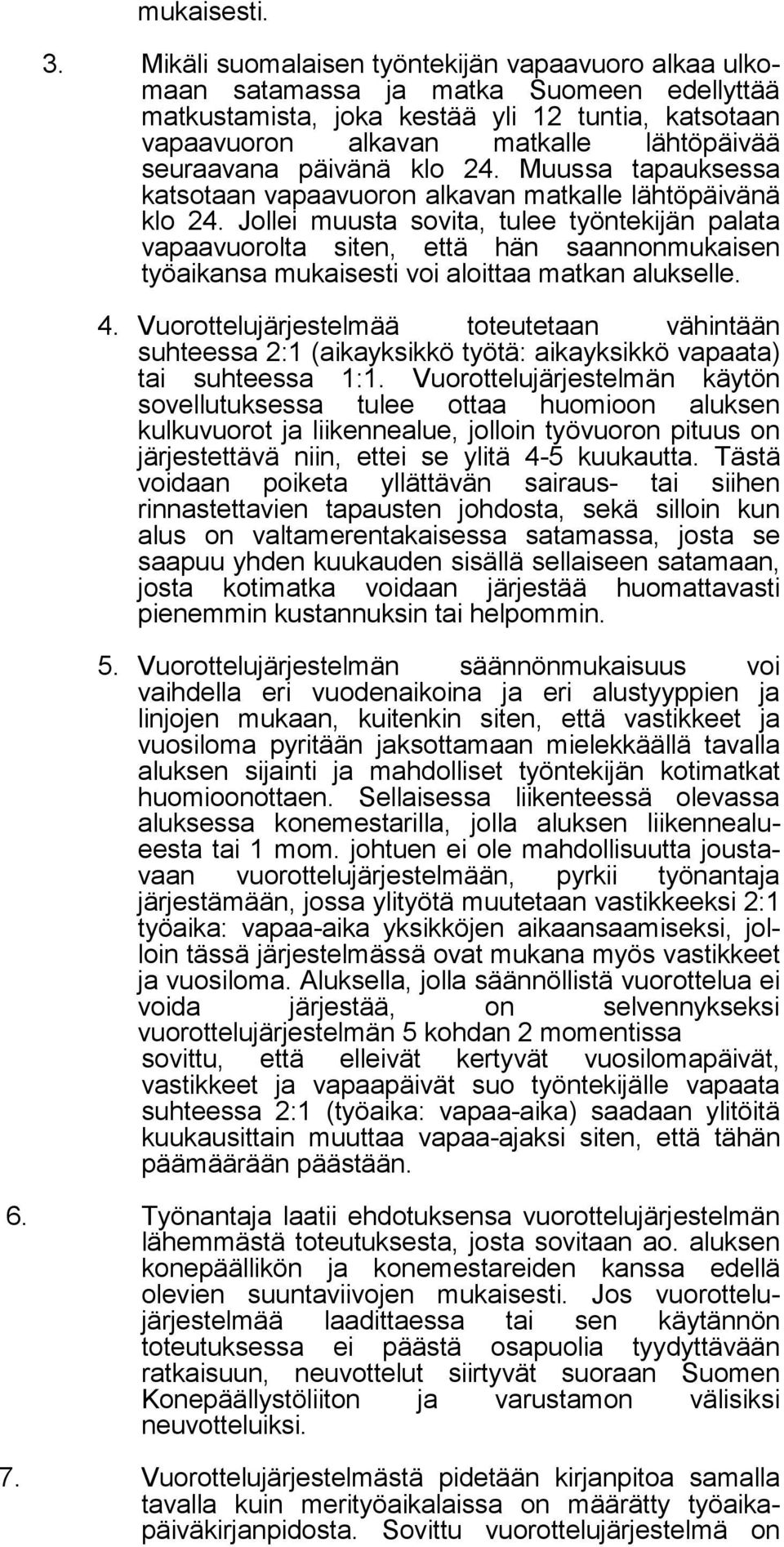 päivänä klo 24. Muussa tapauksessa katsotaan vapaavuoron alkavan matkalle lähtöpäivänä klo 24.