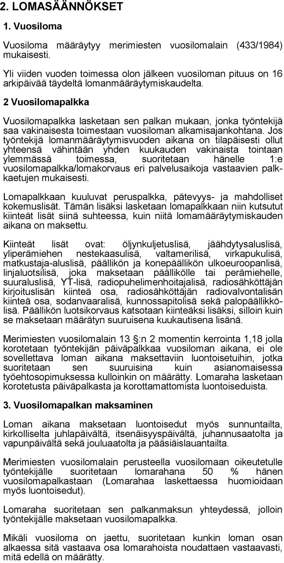 2 Vuosilomapalkka Vuosilomapalkka lasketaan sen palkan mukaan, jonka työntekijä saa vakinaisesta toimestaan vuosiloman alkamisajankohtana.