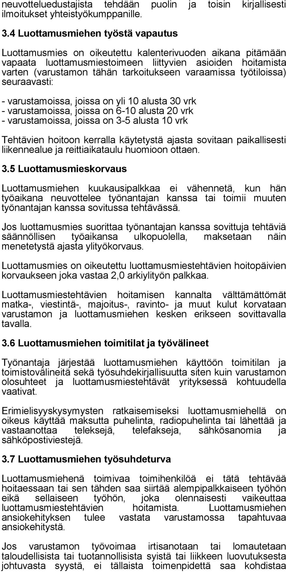 varaamissa työtiloissa) seuraavasti: - varustamoissa, joissa on yli 10 alusta 30 vrk - varustamoissa, joissa on 6-10 alusta 20 vrk - varustamoissa, joissa on 3-5 alusta 10 vrk Tehtävien hoitoon