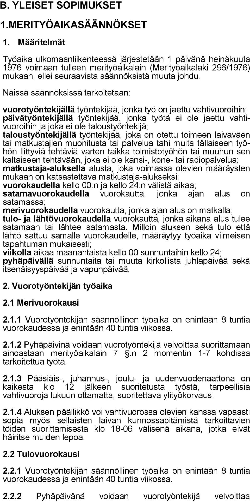 Näissä säännöksissä tarkoitetaan: vuorotyöntekijällä työntekijää, jonka työ on jaettu vahtivuoroihin; päivätyöntekijällä työntekijää, jonka työtä ei ole jaettu vahtivuoroihin ja joka ei ole