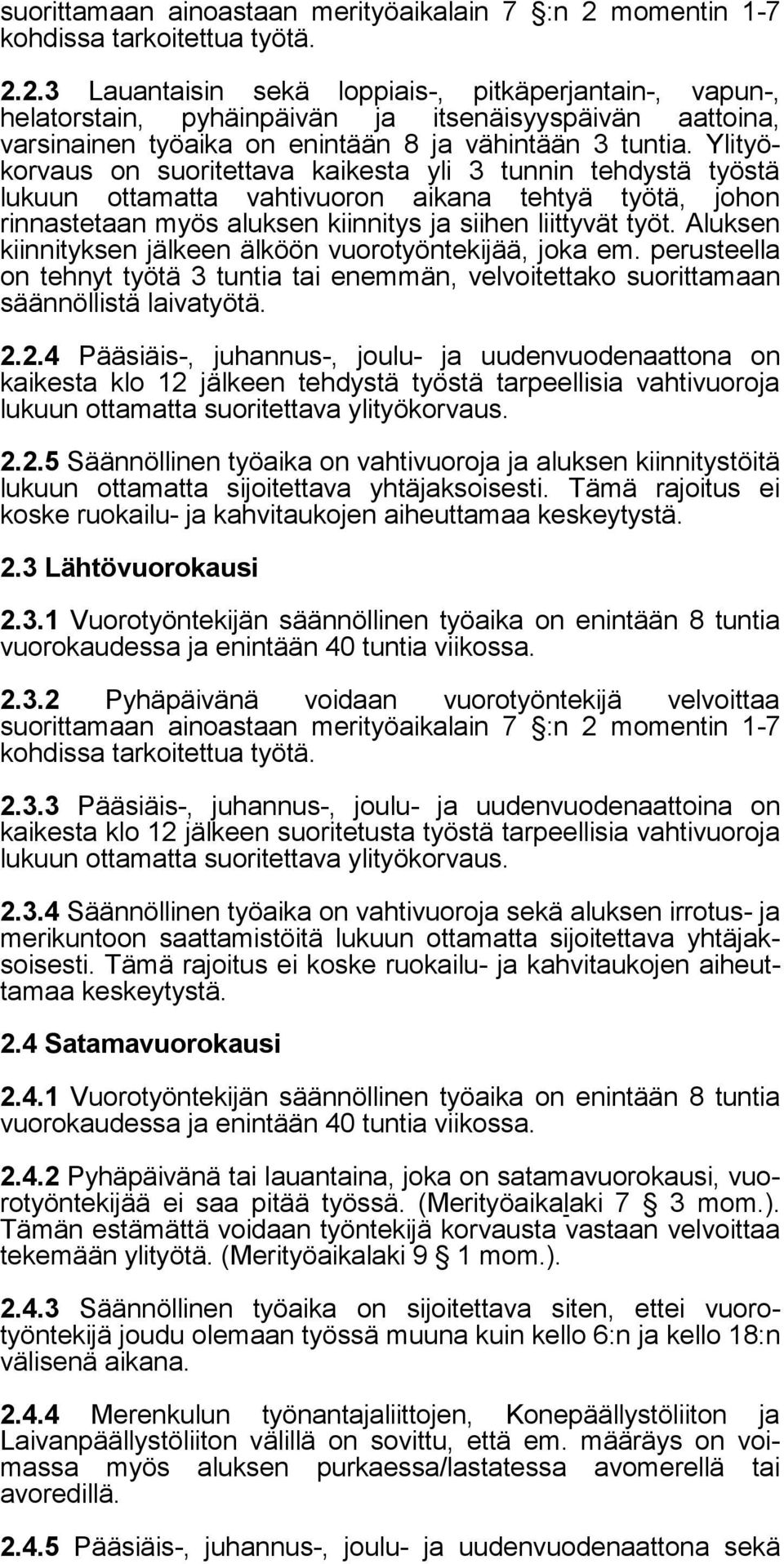 2.3 Lauantaisin sekä loppiais-, pitkäperjantain-, vapun-, helatorstain, pyhäinpäivän ja itsenäisyyspäivän aattoina, varsinainen työaika on enintään 8 ja vähintään 3 tuntia.