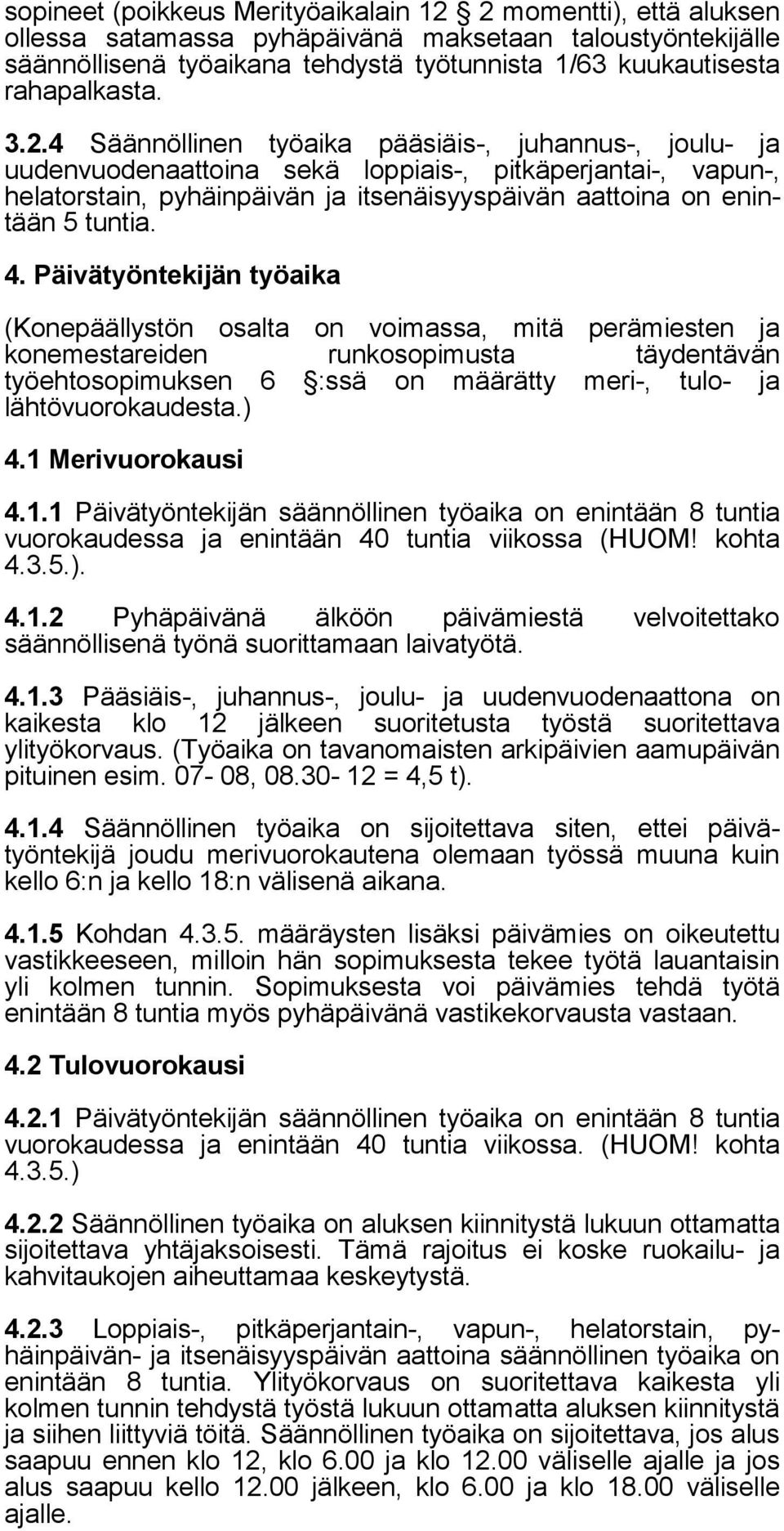 4 Säännöllinen työaika pääsiäis-, juhannus-, joulu- ja uudenvuodenaattoina sekä loppiais-, pitkäperjantai-, vapun-, helatorstain, pyhäinpäivän ja itsenäisyyspäivän aattoina on enintään 5 tuntia. 4.