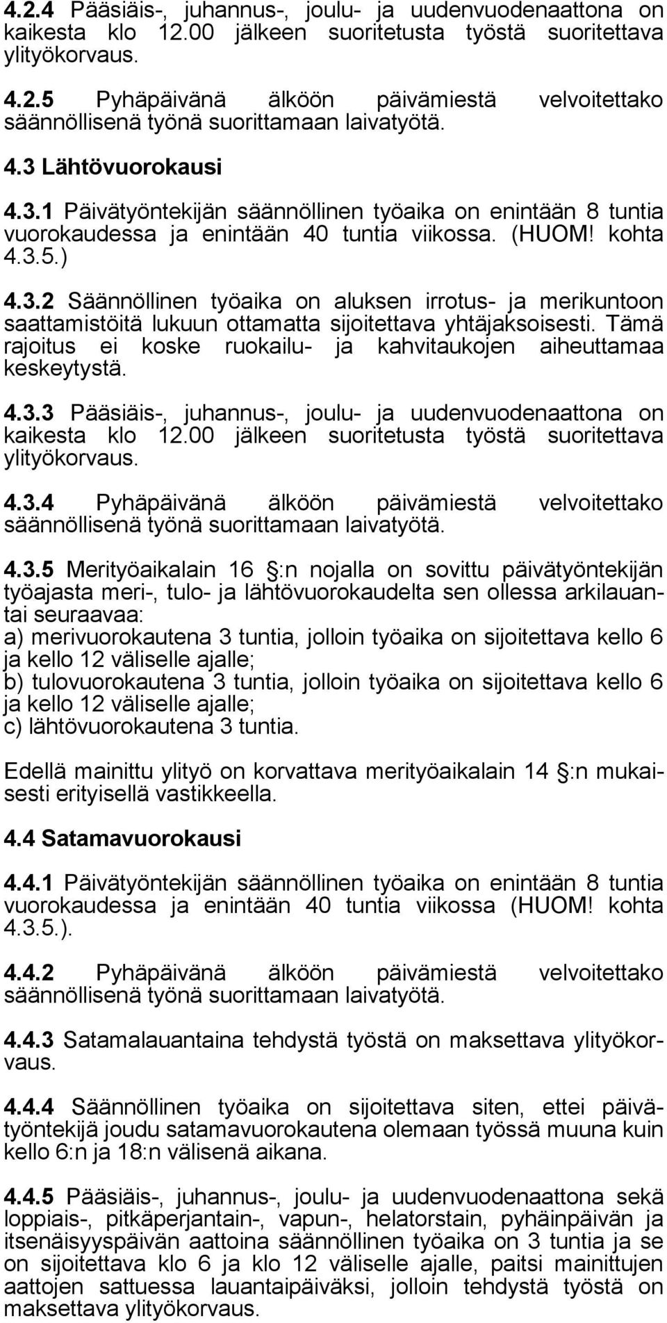 Tämä rajoitus ei koske ruokailu- ja kahvitaukojen aiheuttamaa keskeytystä. 4.3.3 Pääsiäis-, juhannus-, joulu- ja uudenvuodenaattona on kaikesta klo 12.