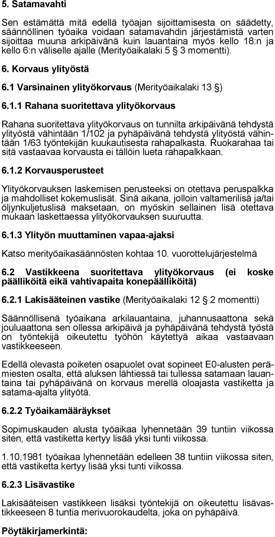 ylityökorvaus on tunnilta arkipäivänä tehdystä ylityöstä vähintään 1/102 ja pyhäpäivänä tehdystä ylityöstä vähintään 1/63 työntekijän kuukautisesta rahapalkasta.