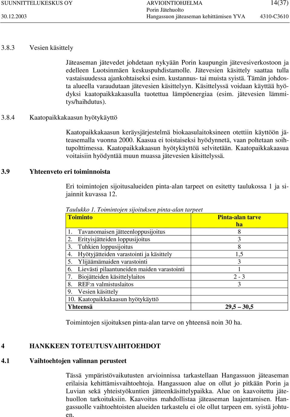 Jätevesien käsittely saattaa tulla vastaisuudessa ajankohtaiseksi esim. kustannus- tai muista syistä. Tämän johdosta alueella varaudutaan jätevesien käsittelyyn.