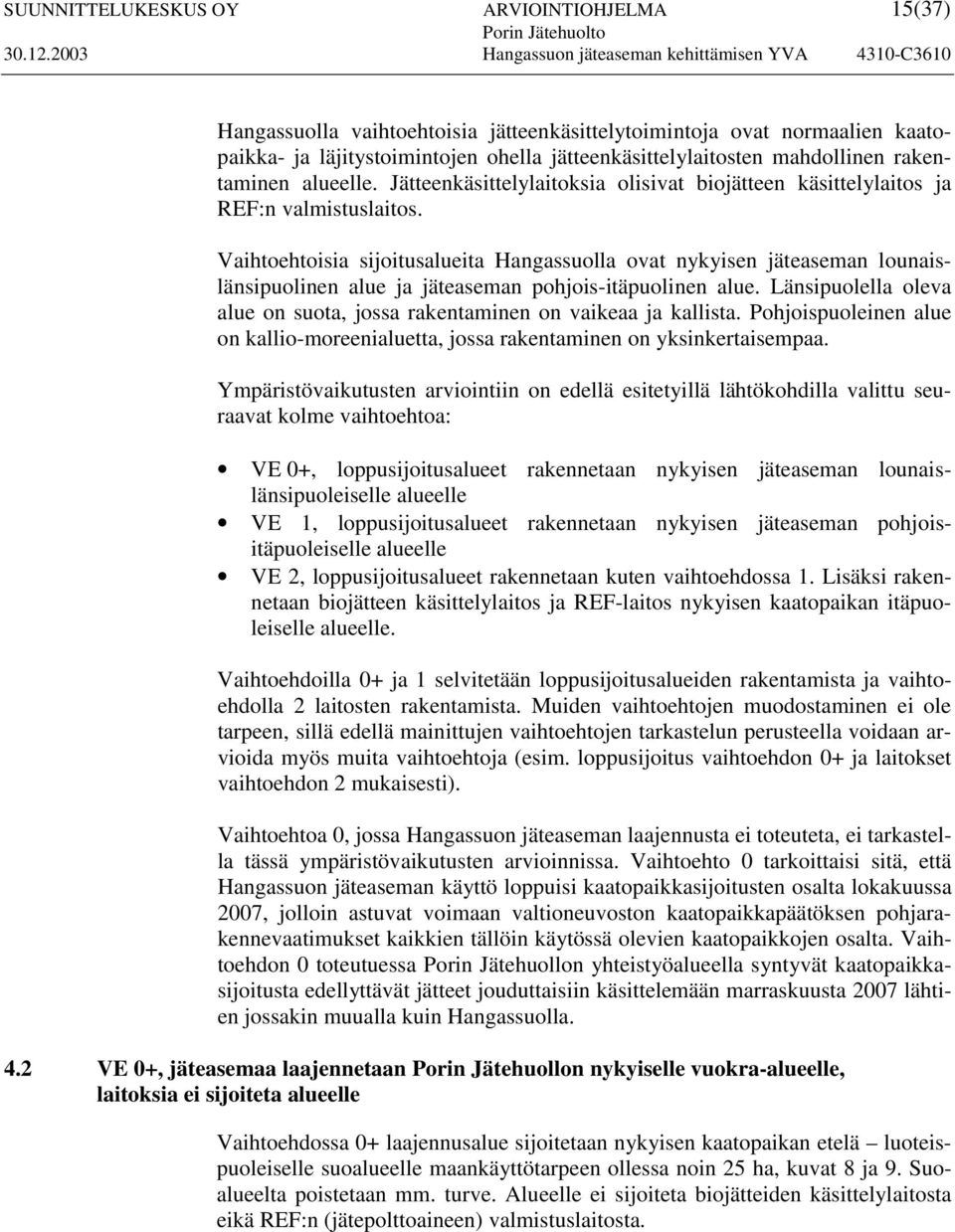 Vaihtoehtoisia sijoitusalueita Hangassuolla ovat nykyisen jäteaseman lounaislänsipuolinen alue ja jäteaseman pohjois-itäpuolinen alue.