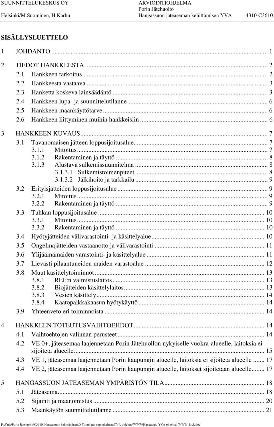 .. 6 3 HANKKEEN KUVAUS... 7 3.1 Tavanomaisen jätteen loppusijoitusalue... 7 3.1.1 Mitoitus... 7 3.1.2 Rakentaminen ja täyttö... 8 3.1.3 Alustava sulkemissuunnitelma... 8 3.1.3.1 Sulkemistoimenpiteet.