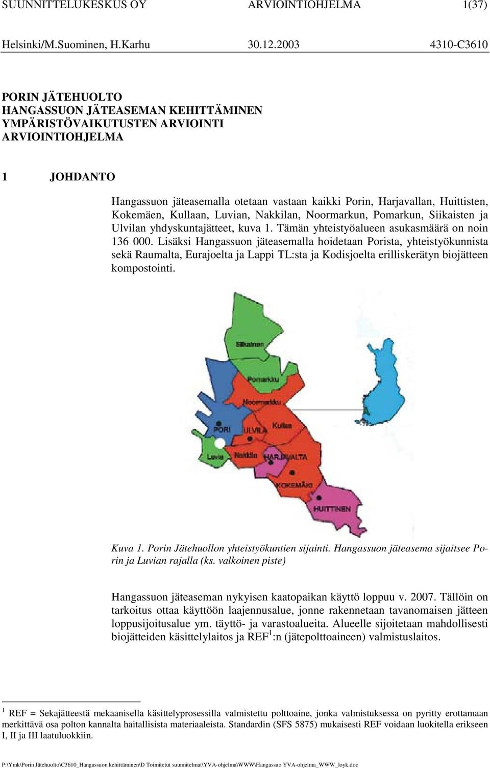Huittisten, Kokemäen, Kullaan, Luvian, Nakkilan, Noormarkun, Pomarkun, Siikaisten ja Ulvilan yhdyskuntajätteet, kuva 1. Tämän yhteistyöalueen asukasmäärä on noin 136 000.