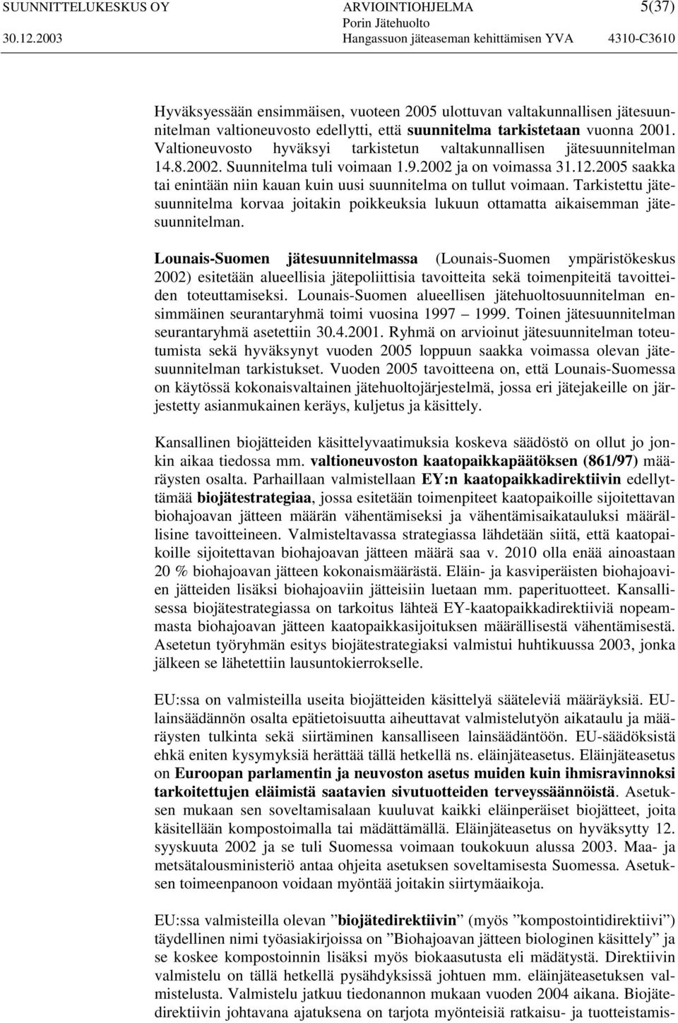 2005 saakka tai enintään niin kauan kuin uusi suunnitelma on tullut voimaan. Tarkistettu jätesuunnitelma korvaa joitakin poikkeuksia lukuun ottamatta aikaisemman jätesuunnitelman.