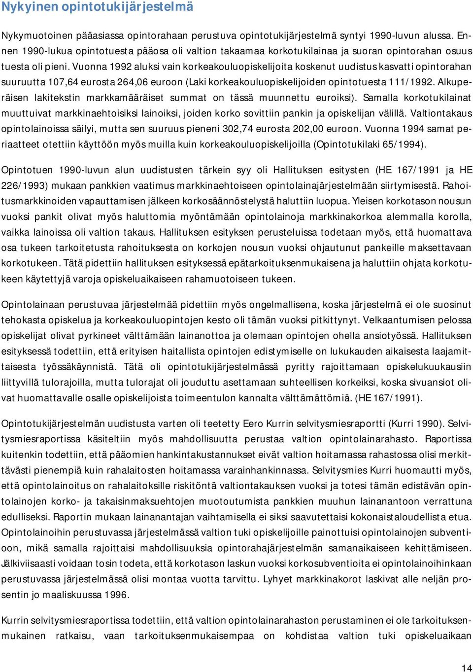 Vuonna 1992 aluksi vain korkeakouluopiskelijoita koskenut uudistus kasvatti opintorahan suuruutta 107,64 eurosta 264,06 euroon (Laki korkeakouluopiskelijoiden opintotuesta 111/1992.