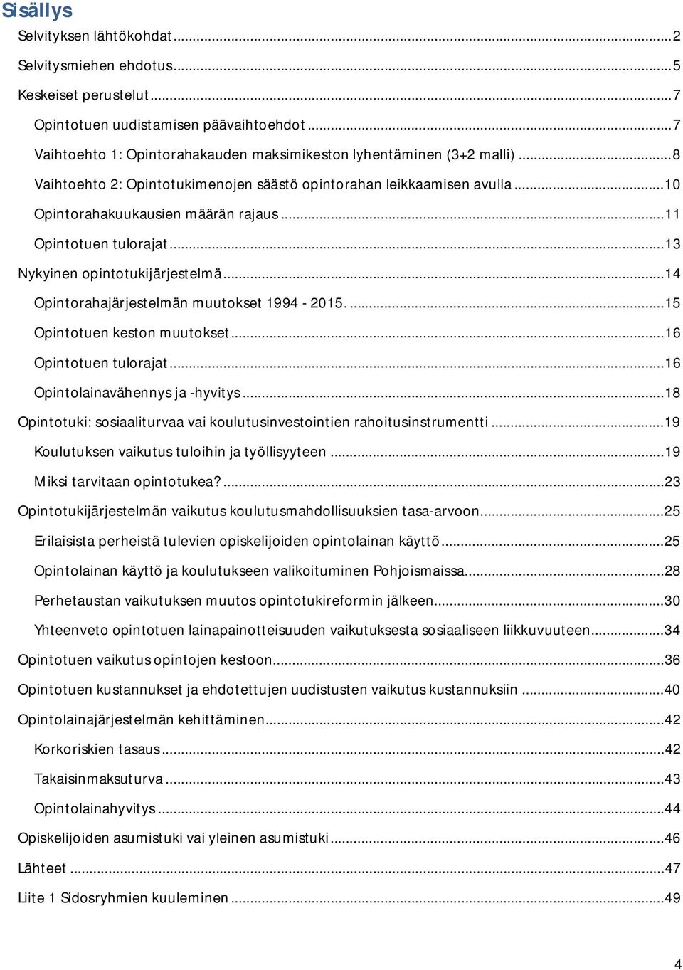 .. 11 Opintotuen tulorajat... 13 Nykyinen opintotukijärjestelmä... 14 Opintorahajärjestelmän muutokset 1994-2015.... 15 Opintotuen keston muutokset... 16 Opintotuen tulorajat.