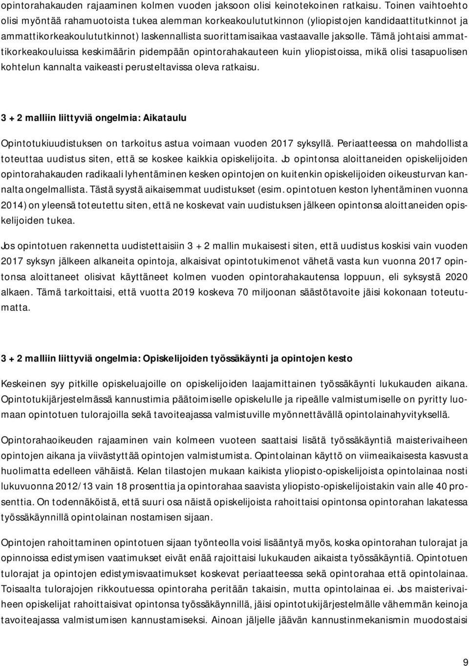 jaksolle. Tämä johtaisi ammattikorkeakouluissa keskimäärin pidempään opintorahakauteen kuin yliopistoissa, mikä olisi tasapuolisen kohtelun kannalta vaikeasti perusteltavissa oleva ratkaisu.