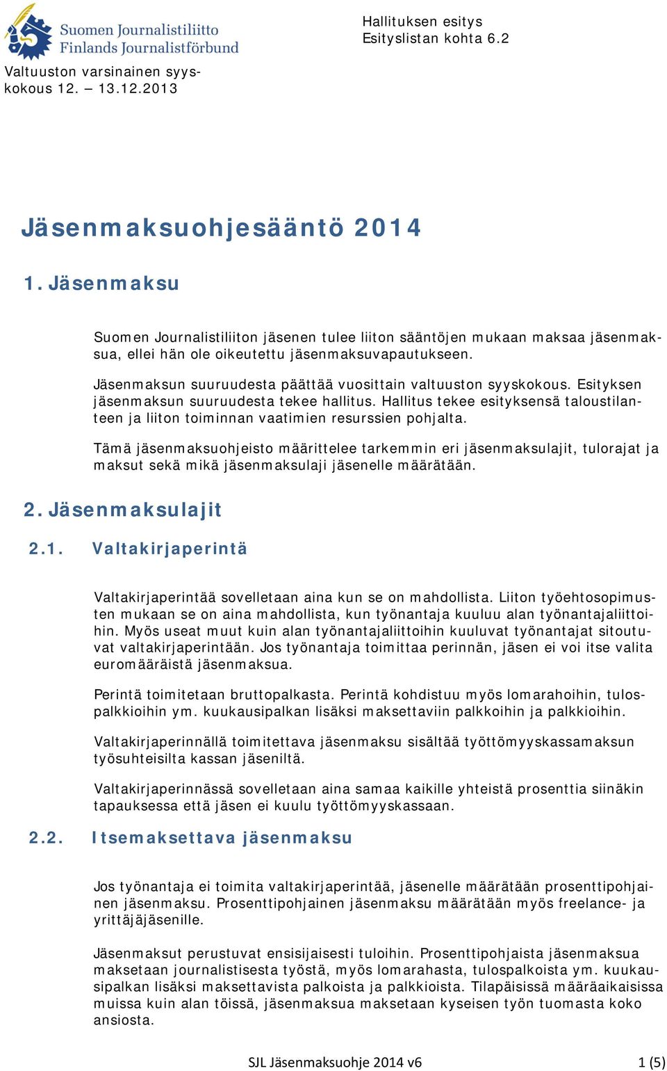 Hallitus tekee esityksensä taloustilanteen ja liiton toiminnan vaatimien resurssien pohjalta.