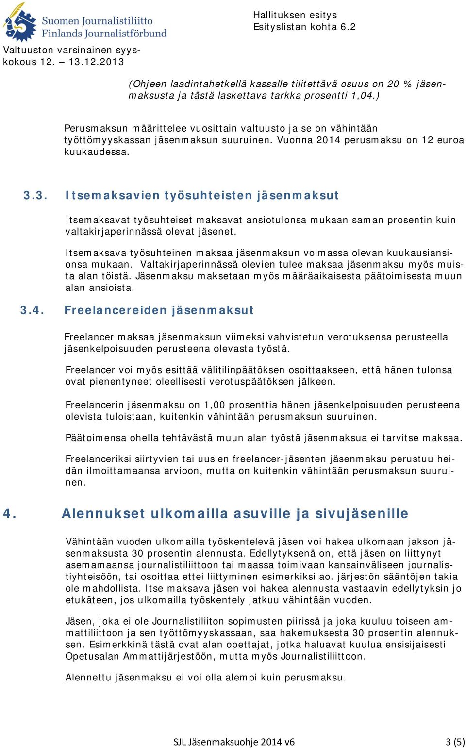 3. Itsemaksavien työsuhteisten jäsenmaksut Itsemaksavat työsuhteiset maksavat ansiotulonsa mukaan saman prosentin kuin valtakirjaperinnässä olevat jäsenet.