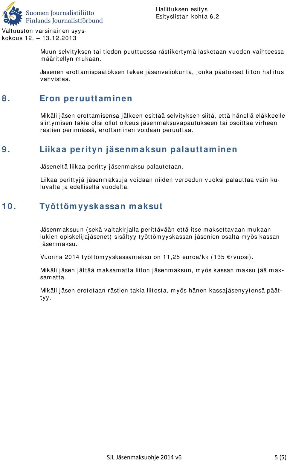 perinnässä, erottaminen voidaan peruuttaa. 9. Liikaa perityn jäsenmaksun palauttaminen Jäseneltä liikaa peritty jäsenmaksu palautetaan.