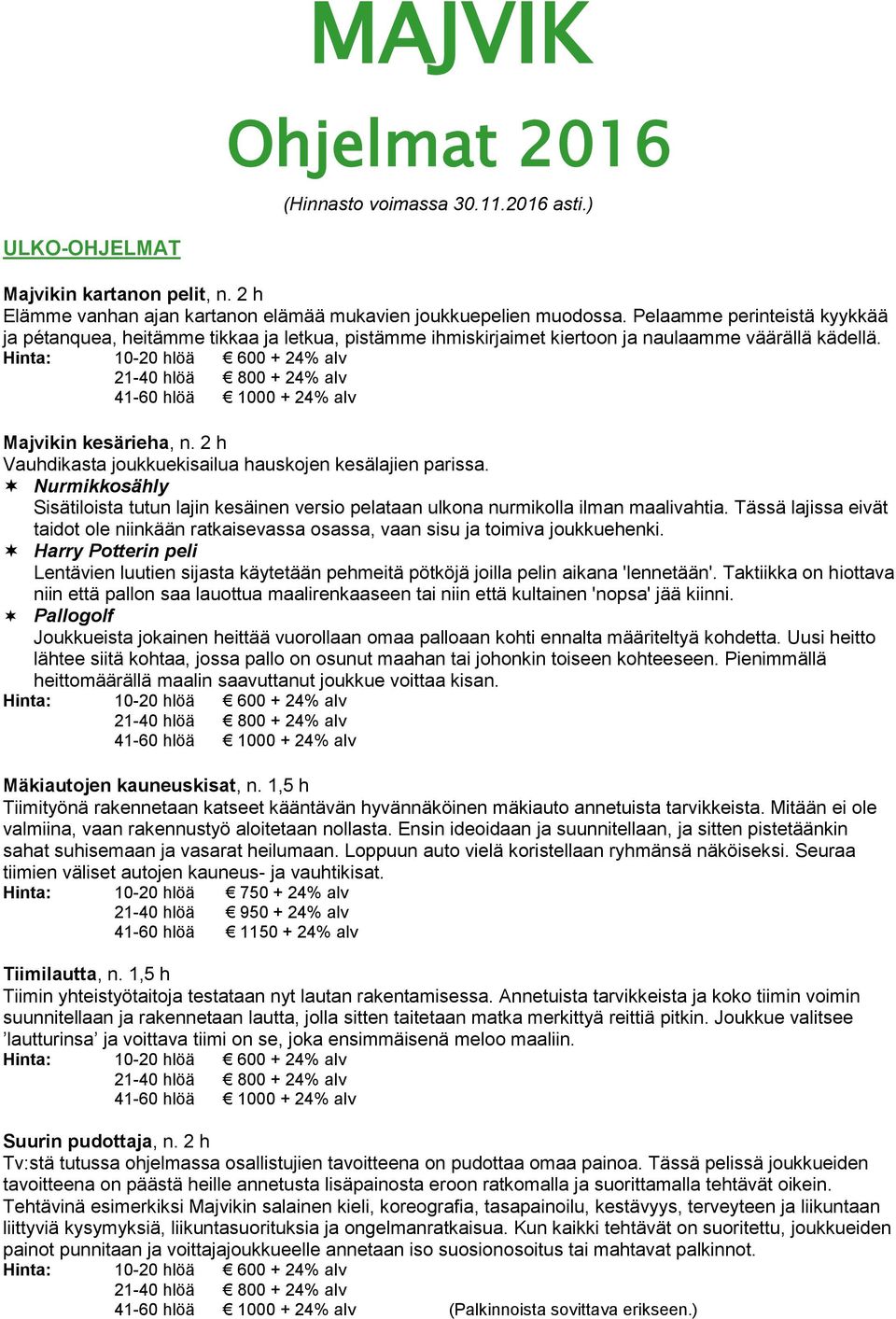 2 h Vauhdikasta joukkuekisailua hauskojen kesälajien parissa. Nurmikkosähly Sisätiloista tutun lajin kesäinen versio pelataan ulkona nurmikolla ilman maalivahtia.