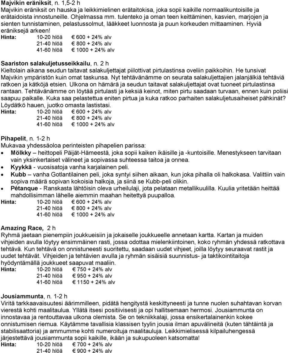 Saariston salakuljetusseikkailu, n. 2 h Kieltolain aikana seudun taitavat salakuljettajat piilottivat pirtulastinsa oveliin paikkoihin. He tunsivat Majvikin ympäristön kuin omat taskunsa.