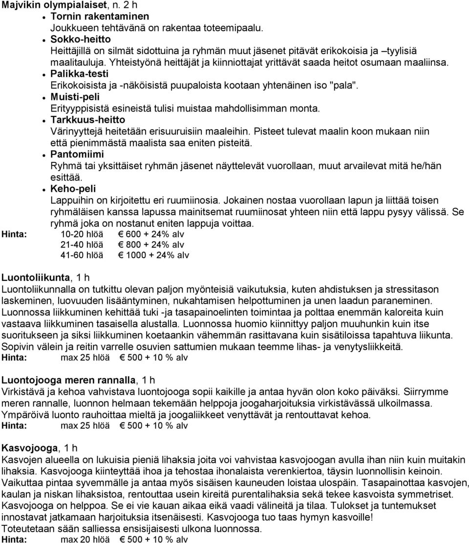 Palikka-testi Erikokoisista ja -näköisistä puupaloista kootaan yhtenäinen iso "pala". Muisti-peli Erityyppisistä esineistä tulisi muistaa mahdollisimman monta.